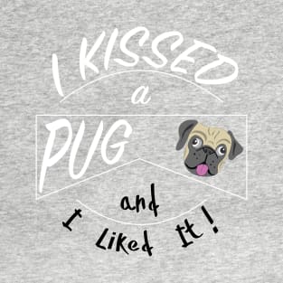 I Kissed a Pug and I Liked It design T-Shirt